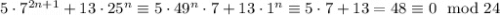 5\cdot 7^{2n+1} + 13\cdot 25^{n} \equiv5\cdot49^{n}\cdot 7+13\cdot 1^{n} \equiv 5\cdot 7+13 = 48\equiv 0 \mod 24