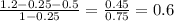 \frac{1.2 - 0.25 - 0.5}{1 - 0.25} = \frac{0.45}{0.75} = 0.6