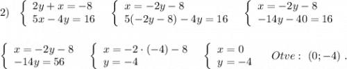 2)\ \ \left\{\begin{array}{l}2y+x=-8\\5x-4y=16\end{array}\right\ \ \left\{\begin{array}{l}x=-2y-8\\5(-2y-8)-4y=16\end{array}\right\ \ \left\{\begin{array}{l}x=-2y-8\\-14y-40=16\end{array}\rightleft\{\begin{array}{l}x=-2y-8\\-14y=56\end{array}\right\ \ \left\{\begin{array}{l}x=-2\cdot (-4)-8\\y=-4\end{array}\right\ \ \left\{\begin{array}{l}x=0\\y=-4\end{array}\right\ \ \ Otve:\ (0;-4)\ .