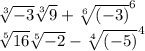 \sqrt[3]{-3} \sqrt[3]{9}+\sqrt[6]{(-3)} ^{6}\\\sqrt[5]{16} \sqrt[5]{-2}-\sqrt[4]{(-5)} ^{4}