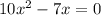 10 { x }^{ 2 } -7x = 0