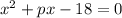 x^2 + px - 18 = 0