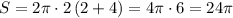 S=2\pi \cdot 2\, (2+4)=4\pi \cdot 6=24\pi