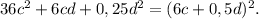 36c^2 + 6cd + 0,25d^2= (6c+0,5d )^2.