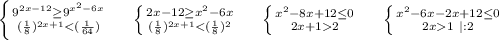 \left \{ {{9^{2x-12}\geq 9^{x^2-6x}} \atop {(\frac{1}{8})^{2x+1}1\ |:2}} \right.