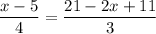 \displaystyle&#10;\frac{{x-5}}{4}=\frac{{21-2x+11}}{3}&#10;