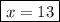 \displaystyle&#10;\boxed{x=13}&#10;