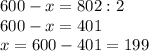 600-x=802:2\\&#10;600-x=401\\&#10;x=600-401=199