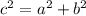 {c }^{2} = {a}^{2} + {b}^{2}