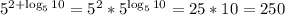 5^{2+ \log _{5}10} = 5^{2} * 5^{\log _{5}10}=25*10=250