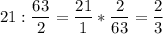 \displaystyle 21:\frac{63}{2} =\frac{21}{1} *\frac{2}{63} =\frac{2}{3}