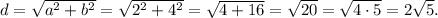 d=\sqrt{a{}^{2}+b{}^{2}}=\sqrt{2{}^{2}+4{}^{2}}=\sqrt{4 + 16}=\sqrt{20}=\sqrt{4\cdot5}=2 \sqrt{5} .