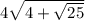 4 \sqrt{4 + \sqrt{25} }