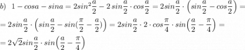 b)\ \ 1-cosa-sina=2sin^2\dfrac{a}{2}-2\, sin\dfrac{a}{2}\cdot cos\dfrac{a}{2}=2sin\dfrac{a}{2}\cdot \Big(sin\dfrac{a}{2}-cos\dfrac{a}{2}\Big)==2sin\dfrac{a}{2}\cdot \Big(sin\dfrac{a}{2}-sin(\dfrac{\pi}{2}-\dfrac{a}{2})\Big)=2sin\dfrac{a}{2}\cdot 2\cdot cos\dfrac{\pi }{4}\cdot sin\Big(\dfrac{a}{2}-\dfrac{\pi}{4}\Big)==2\sqrt2sin\dfrac{a}{2}\cdot sin\Big(\dfrac{a}{2}-\dfrac{\pi}{4}\Big)