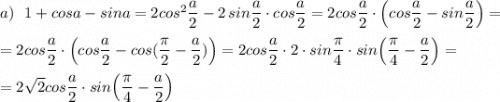 a)\ \ 1+cosa-sina=2cos^2\dfrac{a}{2}-2\, sin\dfrac{a}{2}\cdot cos\dfrac{a}{2}=2cos\dfrac{a}{2}\cdot \Big(cos\dfrac{a}{2}-sin\dfrac{a}{2}\Big)==2cos\dfrac{a}{2}\cdot \Big(cos\dfrac{a}{2}-cos(\dfrac{\pi}{2}-\dfrac{a}{2})\Big)=2cos\dfrac{a}{2}\cdot 2\cdot sin\dfrac{\pi }{4}\cdot sin\Big(\dfrac{\pi}{4}-\dfrac{a}{2}\Big)==2\sqrt2cos\dfrac{a}{2}\cdot sin\Big(\dfrac{\pi}{4}-\dfrac{a}{2}\Big)