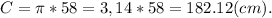 C=\pi *58=3,14*58=182.12 (cm).