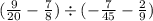 (\frac{9}{20} - \frac{7}{8} ) \div ( - \frac{7}{45} - \frac{2}{9} )