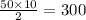 \frac{50 \times 10}{2} = 300