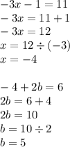 - 3x - 1 = 11 \\ - 3x = 11 + 1 \\ - 3x = 12 \\ x = 12 \div ( - 3) \\ x = - 4 \\ \\ - 4 + 2b = 6 \\ 2b = 6 + 4 \\ 2b = 10 \\ b = 10 \div 2 \\ b = 5