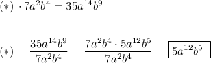 (*)\, \cdot 7a^2b^4=35a^{14}b^9(*)=\dfrac{35a^{14}b^9}{7a^2b^4}=\dfrac{7a^2b^4\cdot 5a^{12}b^5}{7a^2b^4}=\boxed{5a^{12}b^5\ }