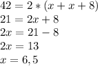 42 = 2*(x+x+8)\\21 = 2x + 8\\2x = 21 - 8\\2x = 13\\x = 6,5