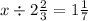 x \div 2 \frac{2}{3} = 1 \frac{1}{7}