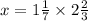 x = 1 \frac{1}{7} \times 2 \frac{2}{3}