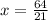 x = \frac{64}{21}