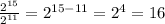 \frac{ {2}^{15} }{ {2}^{11} } = {2}^{15 - 11} = {2}^{4} = 16