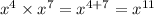 {x}^{4} \times {x}^{7} = {x}^{4 + 7} = {x}^{11}