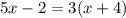 5x - 2 = 3(x + 4)