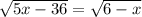 \sqrt{5x-36}=\sqrt{6-x}