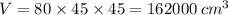 V = 80 \times 45 \times 45 = 162000 \: {cm}^{3}