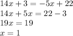 14x + 3 = - 5x + 22 \\ 14x + 5x = 22 - 3 \\ 19x = 19 \\ x = 1