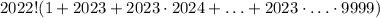 2022!(1+2023+2023\cdot 2024+\ldots+2023\cdot\ldots\cdot9999)