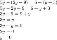 5y - (2y - 9) = 6 + (y + 3) \\ 5y - 2y + 9 = 6 + y + 3 \\ 3y + 9 = 9 + y \\ 3y = y \\ 3y - y = 0 \\ 2y = 0 \\ y = 0