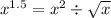 {x}^{1.5} = {x}^{2} \div \sqrt{x}