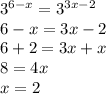 {3}^{6 - x} = {3}^{3x - 2} \\ 6 - x = 3x - 2 \\ 6 + 2 = 3x + x \\ 8 = 4x \\ x = 2