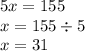 5x = 155 \\ x = 155 \div 5\\ x=31