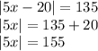 |5x - 20| = 135 \\ |5x| = 135 + 20 \\ |5x| = 155