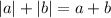 |a| + |b| = a + b