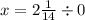 x = 2 \frac{1}{14} \div 0