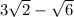 3\sqrt{2} - \sqrt{6}