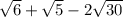 \sqrt{6}+\sqrt{5}-2\sqrt{30}