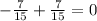 -\frac{7}{15} +\frac{7}{15} =0