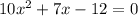 10x^2+7x-12=0