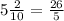 5 \frac{2}{10} = \frac{26}{5}