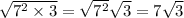 \sqrt{ {7}^{2} \times 3} = \sqrt{ {7}^{2} } \sqrt{3} = 7 \sqrt{3}