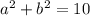 a^2 + b^2 = 10