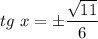 tg ~ x = \pm \dfrac{\sqrt{11} }{6}